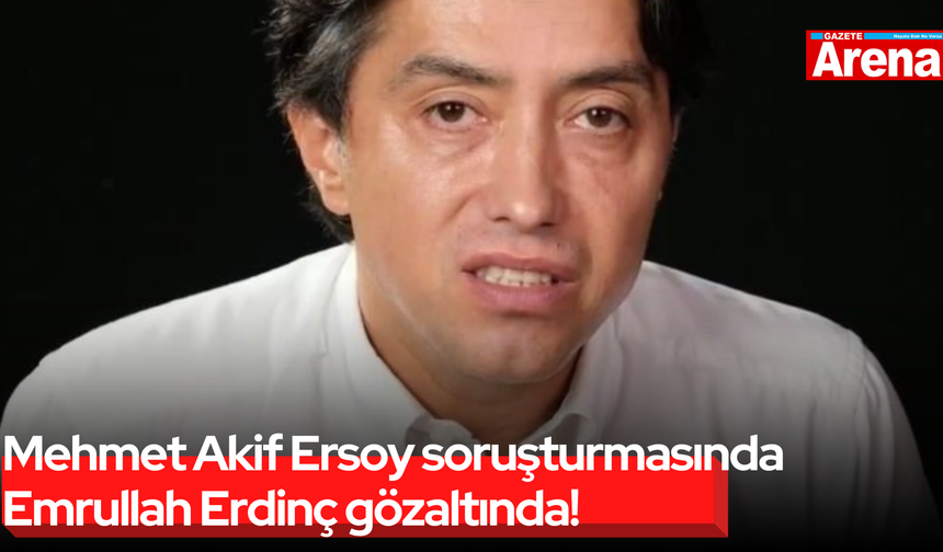 Mehmet Akif Ersoy soruşturmasında Emrullah Erdinç gözaltında!