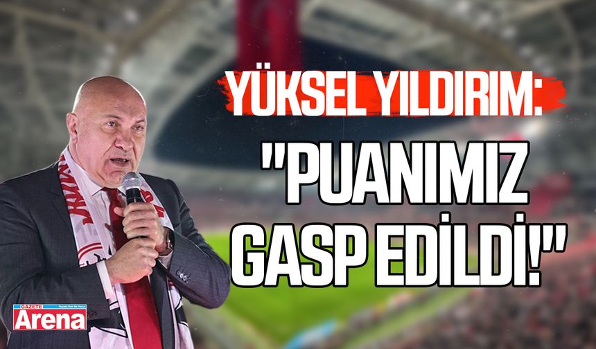Yüksel Yıldırım: Puanımız gasp edildi!