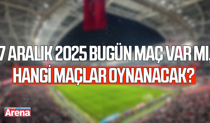 7 Aralık Pazar maç var mı, hangi maçlar oynanacak?