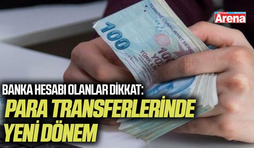 Banka hesabı olanlar dikkat: Para transferlerinde yeni dönem - gazetearena.com