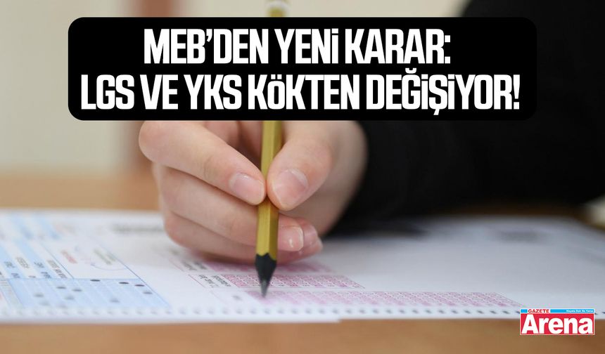 MEB’den yeni karar: LGS ve YKS kökten değişiyor!