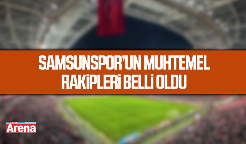 Samsunspor’un muhtemel rakipleri belli oldu