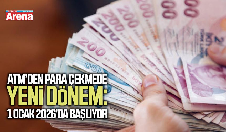 ATM’den para çekmede yeni dönem: 1 Ocak 2026’da başlıyor