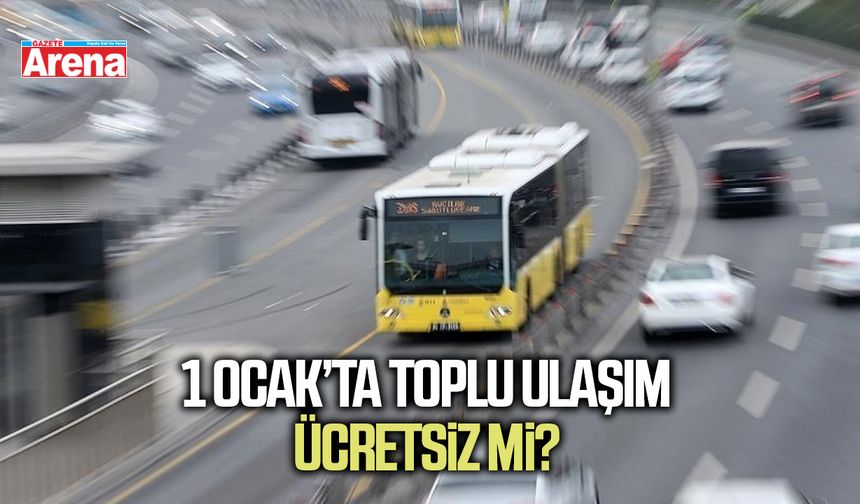 1 Ocak’ta toplu ulaşım ücretsiz mi?