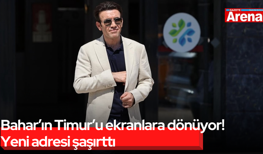 Bahar’ın Timur’u ekranlara dönüyor! Yeni adresi şaşırttı