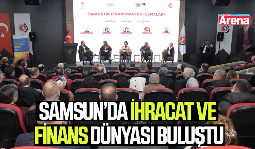 Samsun’da ihracat ve finans dünyası buluştu