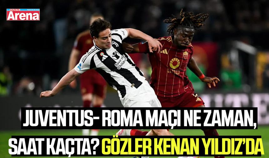 Juventus- Roma maçı ne zaman saat kaçta?