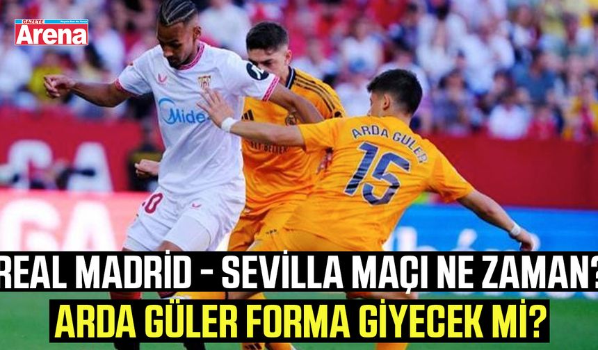 Real Madrid - Sevilla maçı ne zaman, saat kaçta?