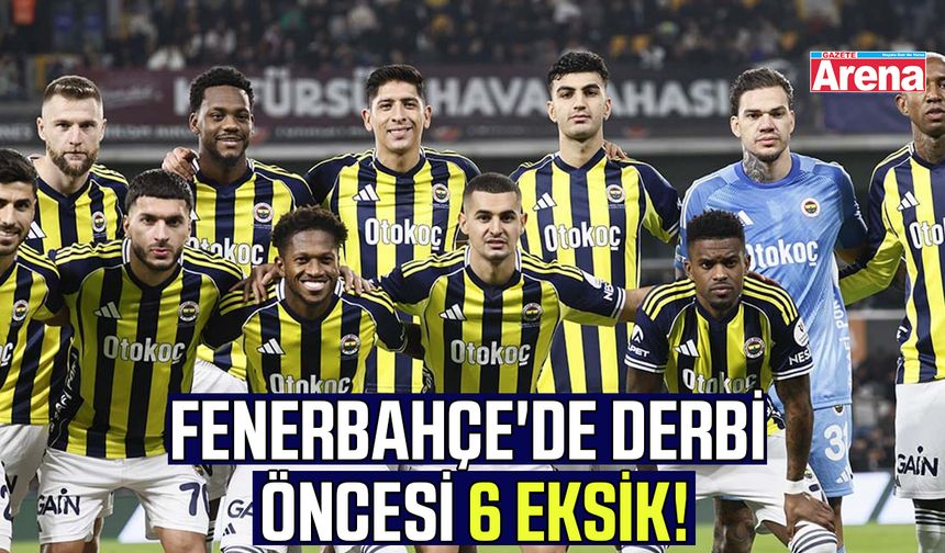 Fenerbahçe'de derbi öncesi 6 eksik!