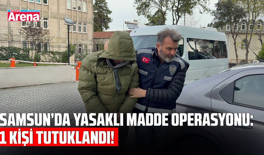 Samsun'da yasaklı madde operasyonu!