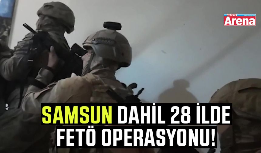 Samsun dahil 28 ilde FETÖ operasyonu!