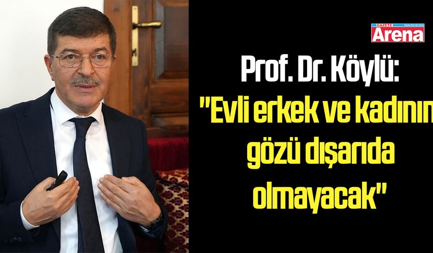 Prof. Dr. Köylü: "Evli erkek ve kadının gözü dışarıda olmayacak" - gazetearena.com