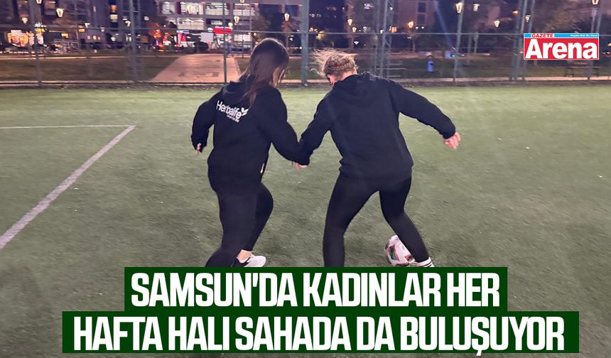 Samsun'da kadınlar her hafta halı sahada da buluşuyor