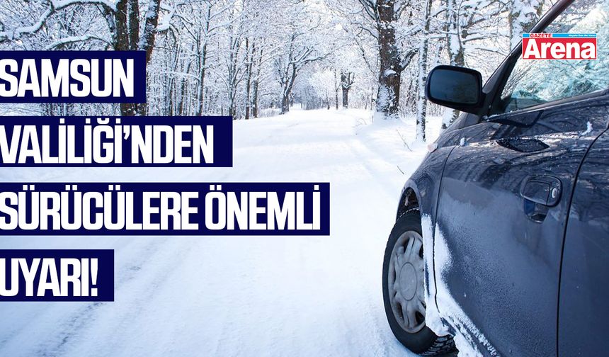 Samsun Valiliği'nden sürücülere önemli uyarı!