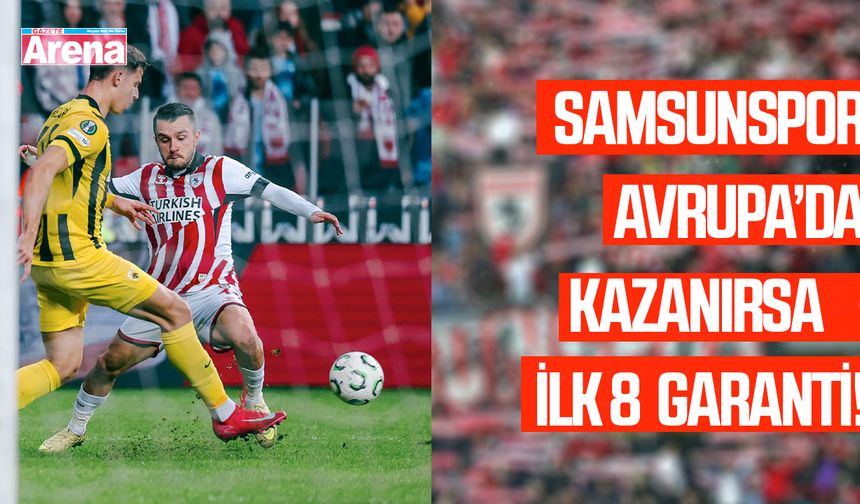 Samsunspor Avrupa’da kazanırsa ilk 8 garanti!