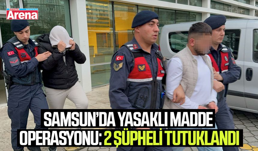 Samsun'da yasaklı maddeyle yakalanan 2 kişi tutuklandı