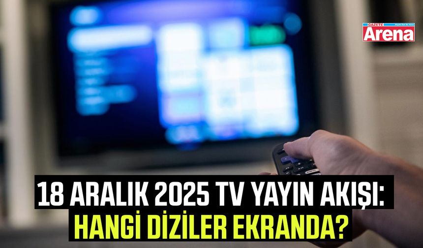 18 Aralık 2025 TV yayın akışı: Hangi diziler ekranda?