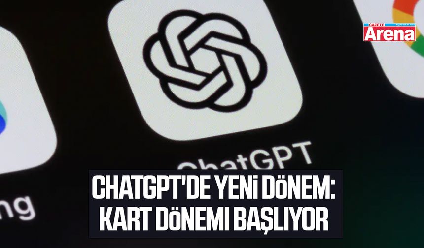 ChatGPT'de yeni dönem: Kart dönemi başlıyor