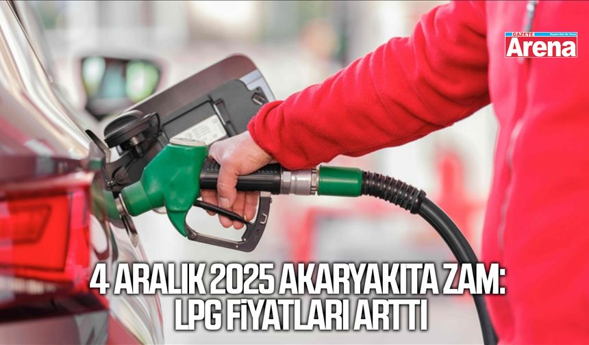 4 Aralık 2025 akaryakıta zam: LPG fiyatları arttı