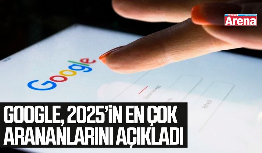 Google, 2025’in en çok arananlarını açıkladı