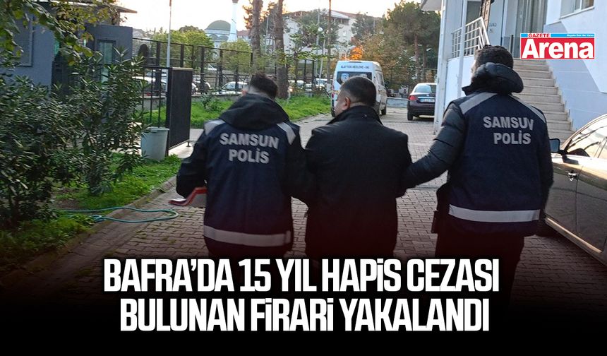 Bafra’da 15 yıl hapis cezası bulunan firari yakalandı
