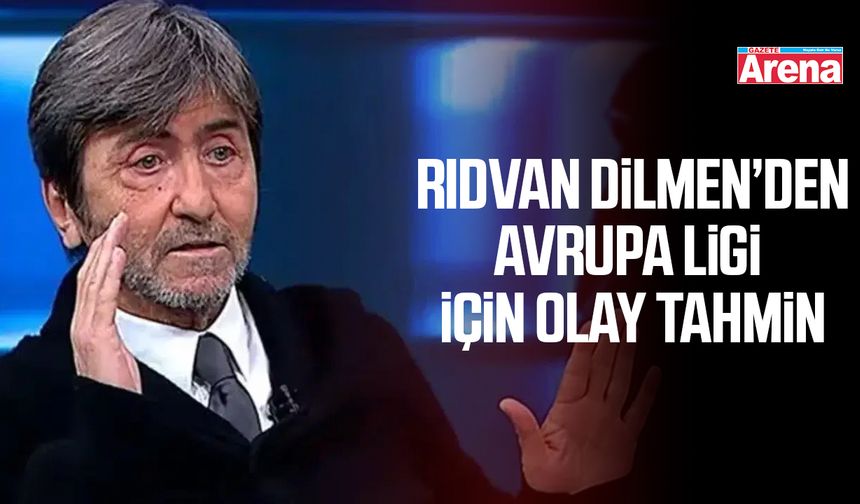 Rıdvan Dilmen’den Avrupa Ligi için olay tahmin