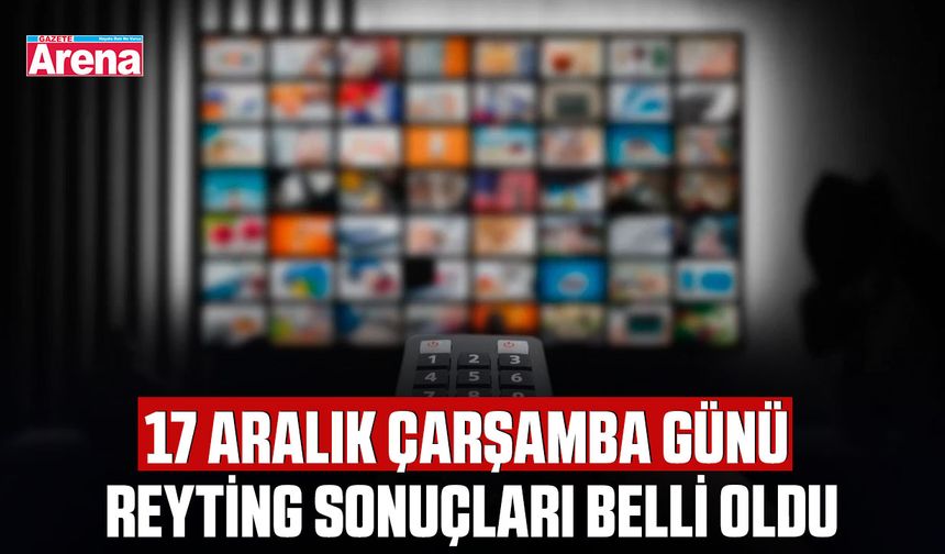 17 Aralık Çarşamba günü reyting sonuçları belli oldu
