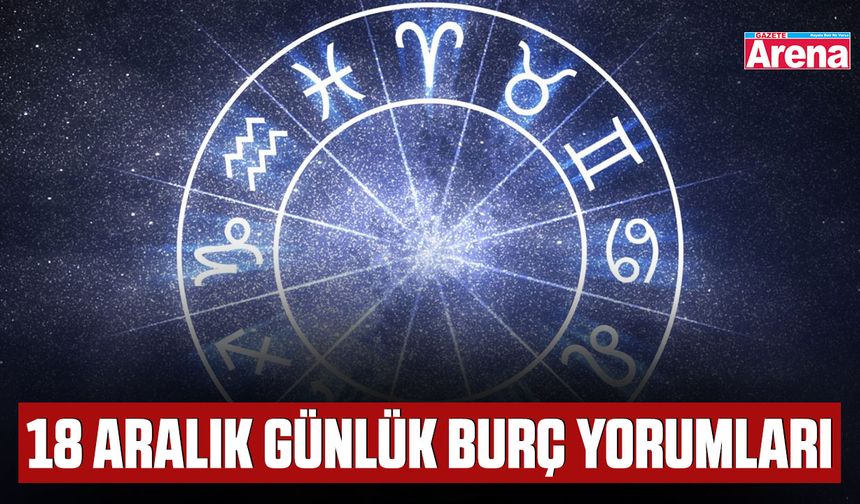 18 Aralık günlük burç yorumları