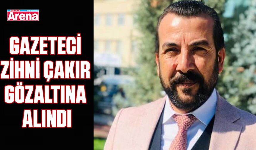 Gazeteci Zihni Çakır gözaltına alındı