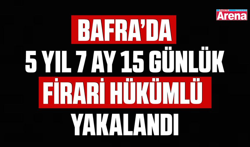 Bafra’da 5 yıl 7 ay 15 günlük firari hükümlü yakalandı