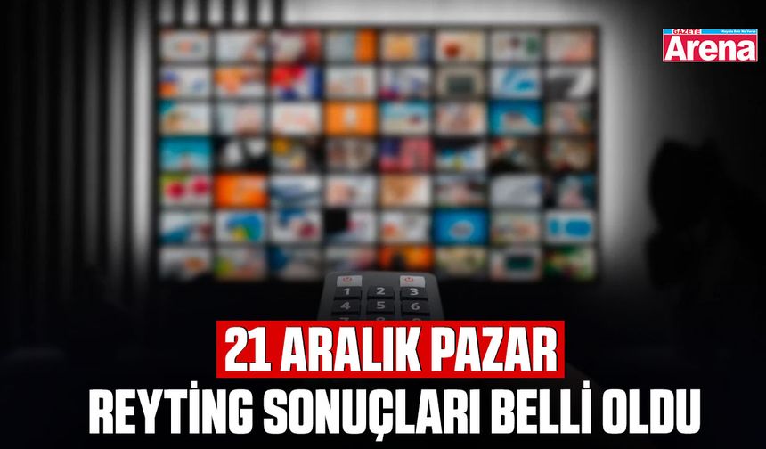 21 Aralık pazar reyting sonuçları belli oldu
