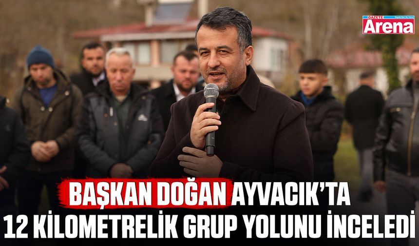 Başkan Doğan Ayvacık’ta 12 kilometrelik grup yolunu inceledi