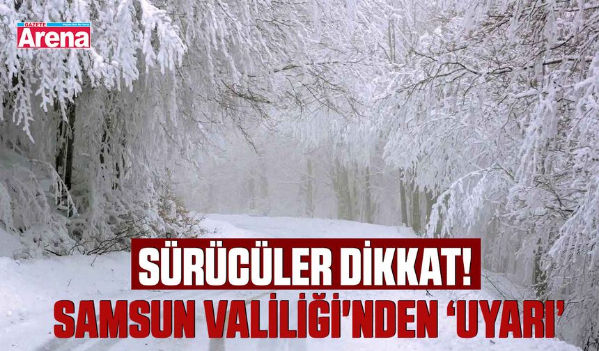 Sürücüler dikkat! Samsun Valiliği'nden Uyarı