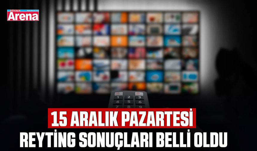 15 Aralık Pazartesi reyting sonuçları belli oldu