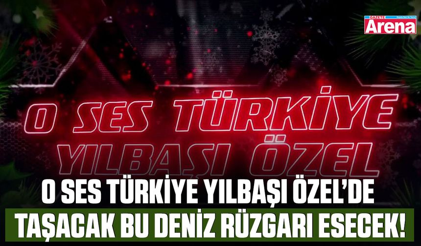 O Ses Türkiye Yılbaşı Özel’de Taşacak Bu Deniz rüzgarı esecek!