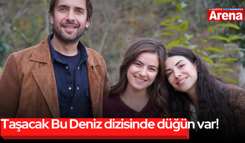 Taşacak Bu Deniz dizisinde düğün var!