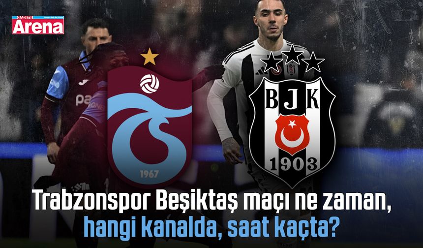 Trabzonspor Beşiktaş maçı ne zaman, hangi kanalda, saat kaçta?