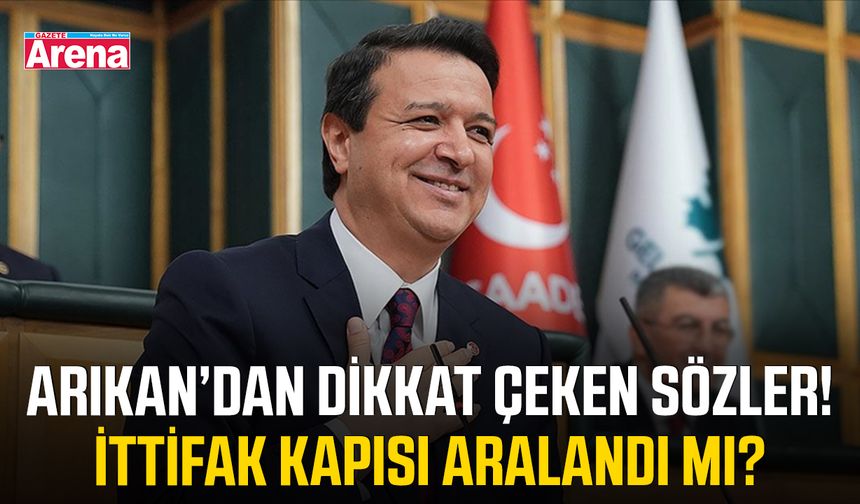 Arıkan’dan dikkat çeken sözler! İttifak kapısı aralandı mı?