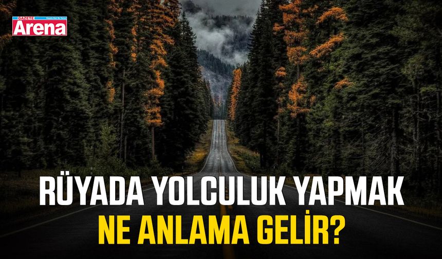 Rüyada yolculuk yapmak ne anlama gelir?