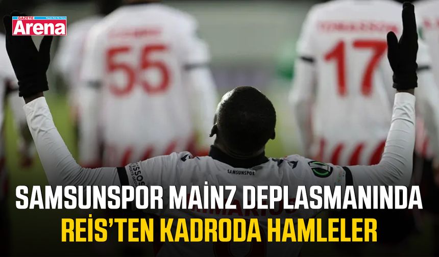 Samsunspor Mainz deplasmanında Reis’ten kadroda hamleler
