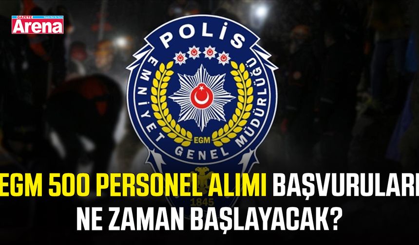 EGM 500 personel alımı başvuruları ne zaman başlayacak?