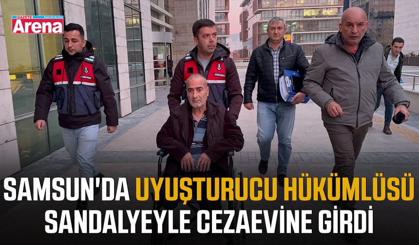 Samsun'da uyuşturucu hükümlüsü sandalyeyle cezaevine girdi