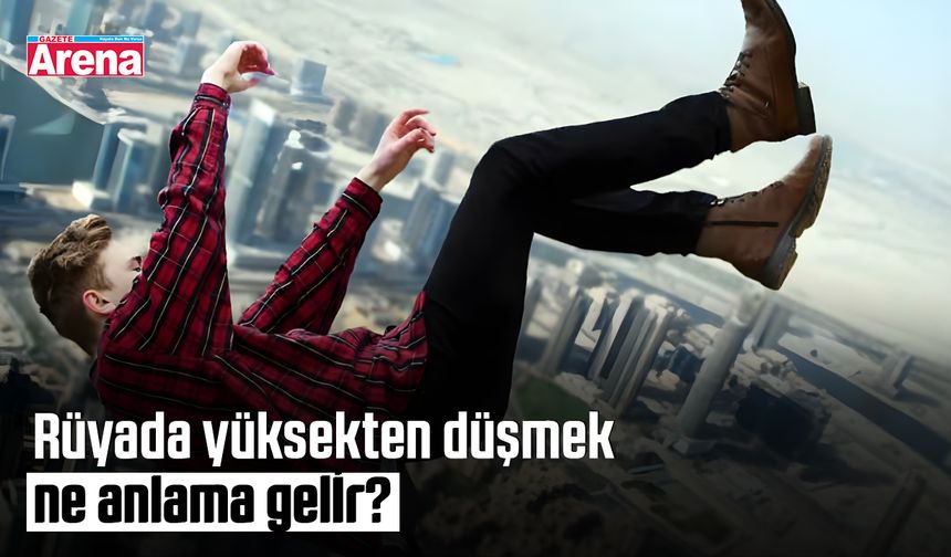 Rüyada yüksekten düşmek ne anlama gelir?