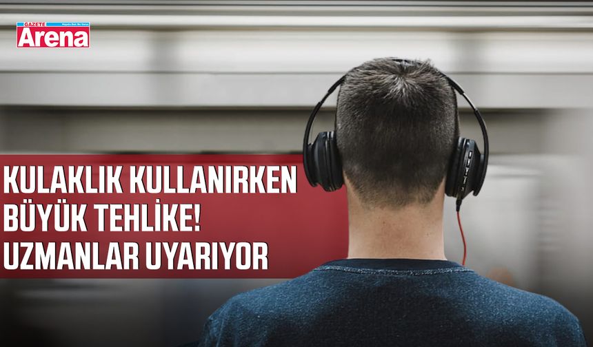 Kulaklık kullanırken büyük tehlike! Uzmanlar uyarıyor