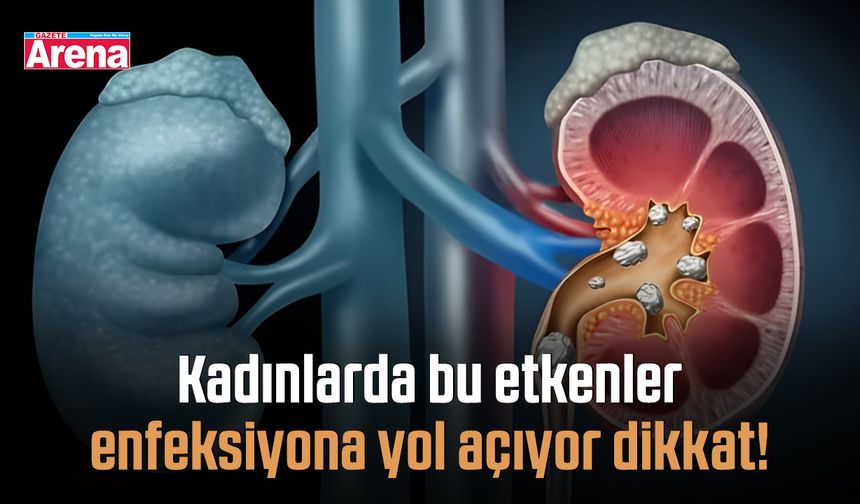 Kadınlarda bu etkenler enfeksiyona yol açıyor dikkat!