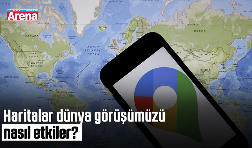 Haritalar dünya görüşümüzü nasıl etkiler?