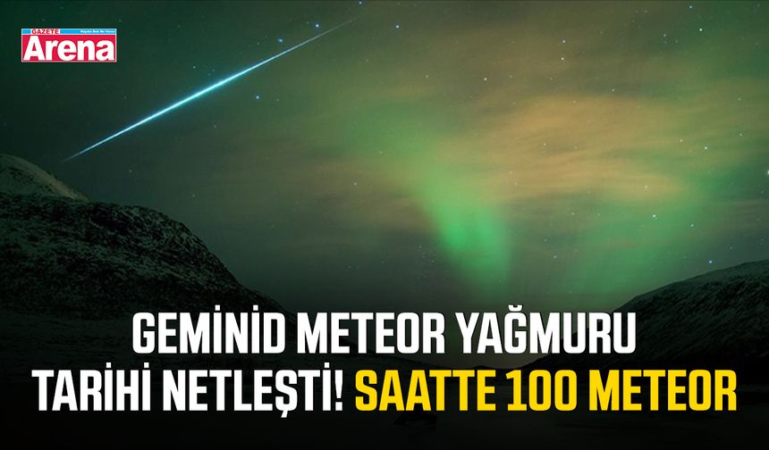 Geminid meteor yağmuru tarihi netleşti! Saatte 100 meteor