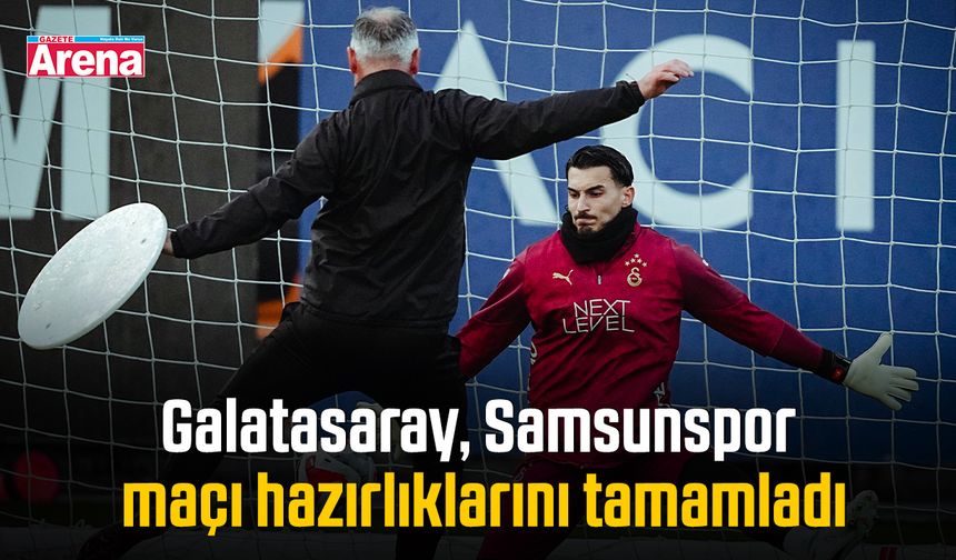 Galatasaray, Samsunspor maçı hazırlıklarını tamamladı