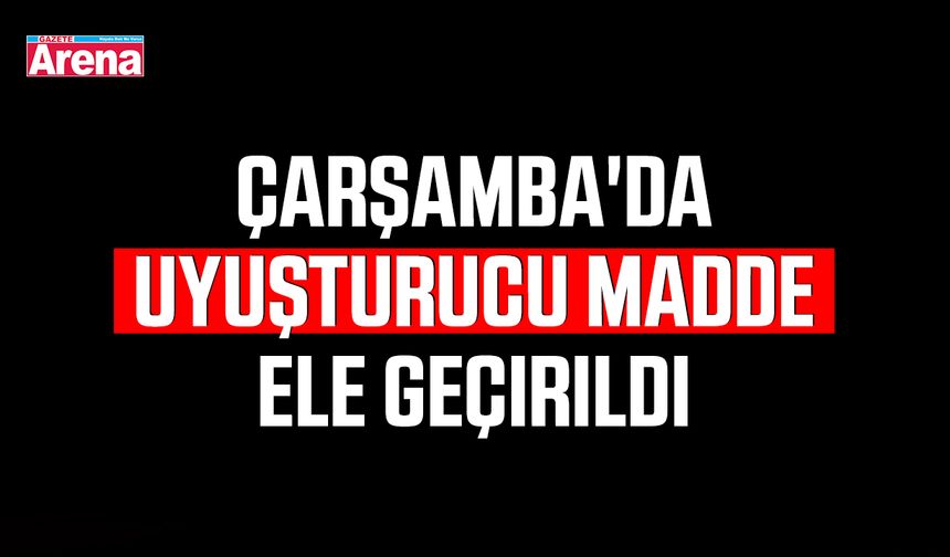 Çarşamba'da uyuşturucu madde ele geçirildi