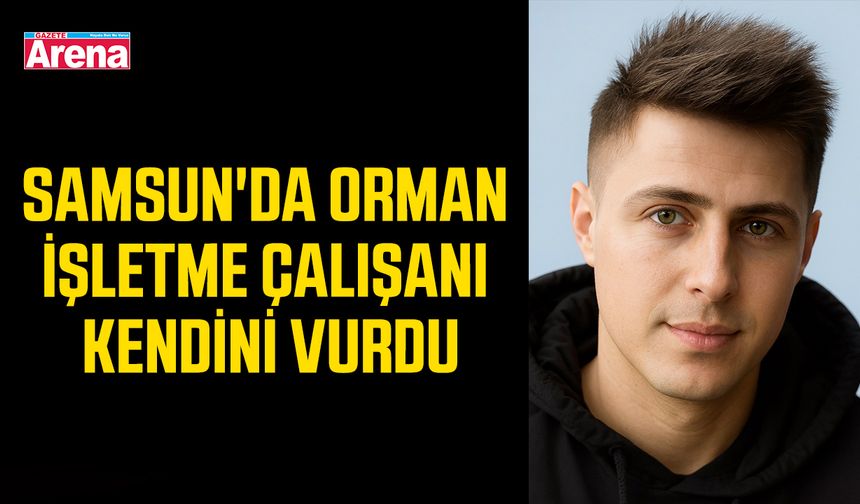 Samsun'da orman işletme çalışanı kendini vurdu